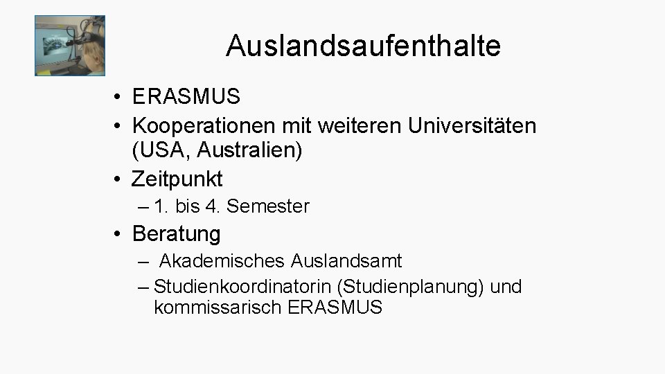 Auslandsaufenthalte • ERASMUS • Kooperationen mit weiteren Universitäten (USA, Australien) • Zeitpunkt – 1.