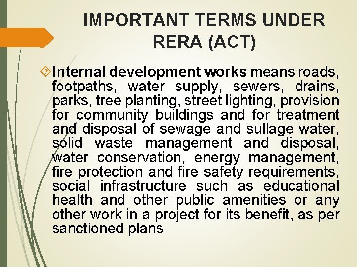 IMPORTANT TERMS UNDER RERA (ACT) Internal development works means roads, footpaths, water supply, sewers,