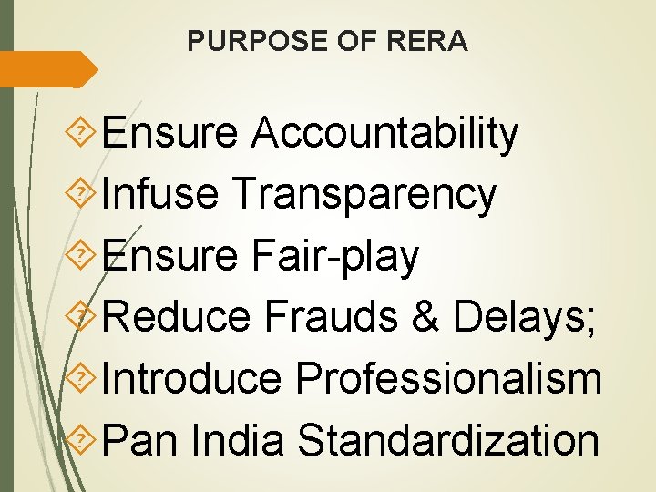 PURPOSE OF RERA Ensure Accountability Infuse Transparency Ensure Fair-play Reduce Frauds & Delays; Introduce