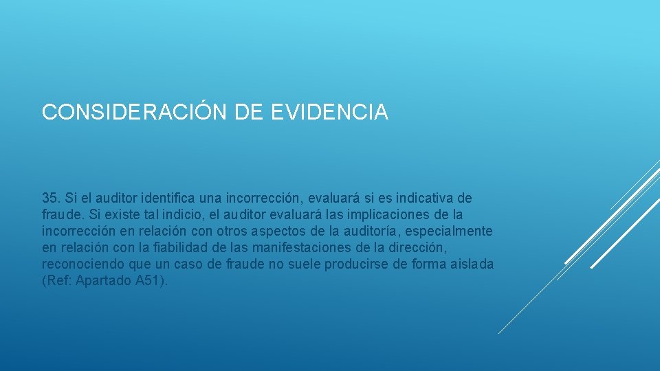 CONSIDERACIÓN DE EVIDENCIA 35. Si el auditor identifica una incorrección, evaluará si es indicativa