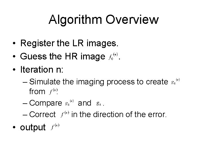Algorithm Overview • Register the LR images. • Guess the HR image . •