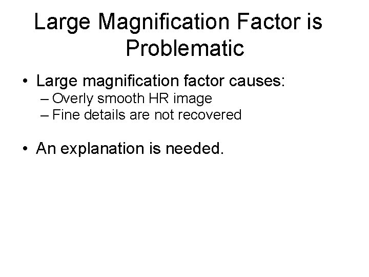 Large Magnification Factor is Problematic • Large magnification factor causes: – Overly smooth HR