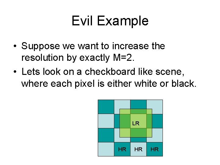 Evil Example • Suppose we want to increase the resolution by exactly M=2. •