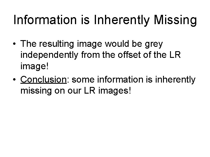 Information is Inherently Missing • The resulting image would be grey independently from the