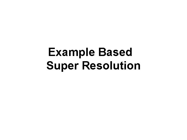 Example Based Super Resolution 
