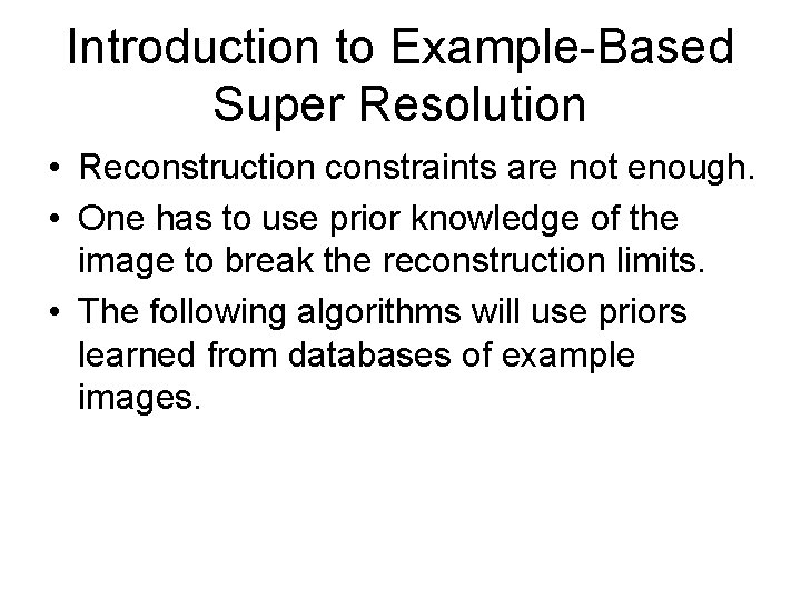 Introduction to Example-Based Super Resolution • Reconstruction constraints are not enough. • One has