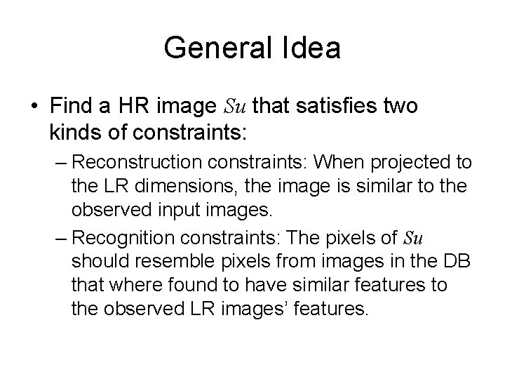 General Idea • Find a HR image Su that satisfies two kinds of constraints: