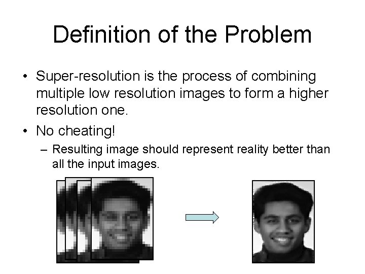 Definition of the Problem • Super-resolution is the process of combining multiple low resolution