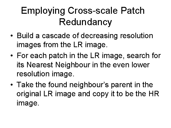 Employing Cross-scale Patch Redundancy • Build a cascade of decreasing resolution images from the