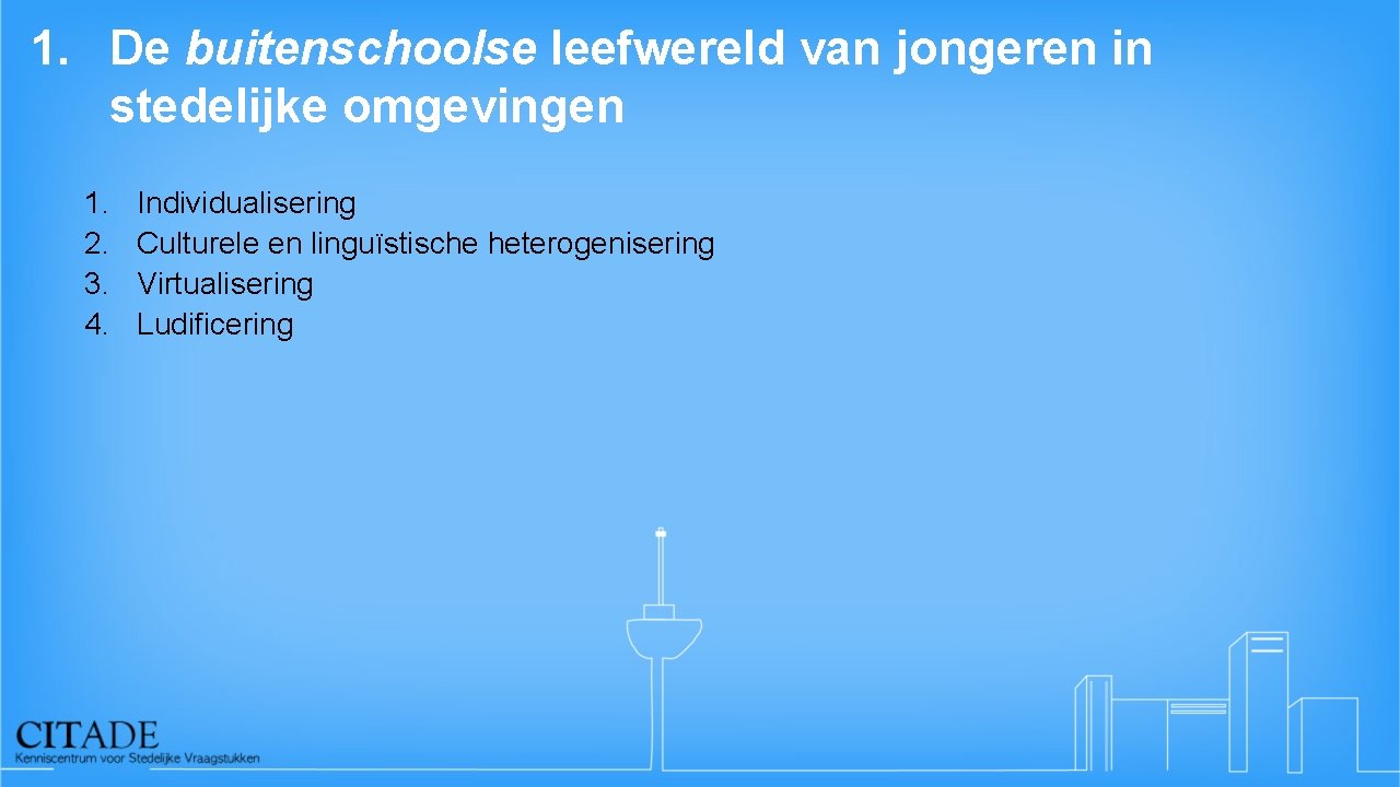 1. De buitenschoolse leefwereld van jongeren in stedelijke omgevingen 1. 2. 3. 4. Individualisering