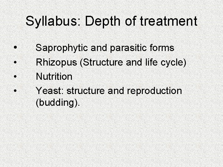 Syllabus: Depth of treatment • • Saprophytic and parasitic forms Rhizopus (Structure and life