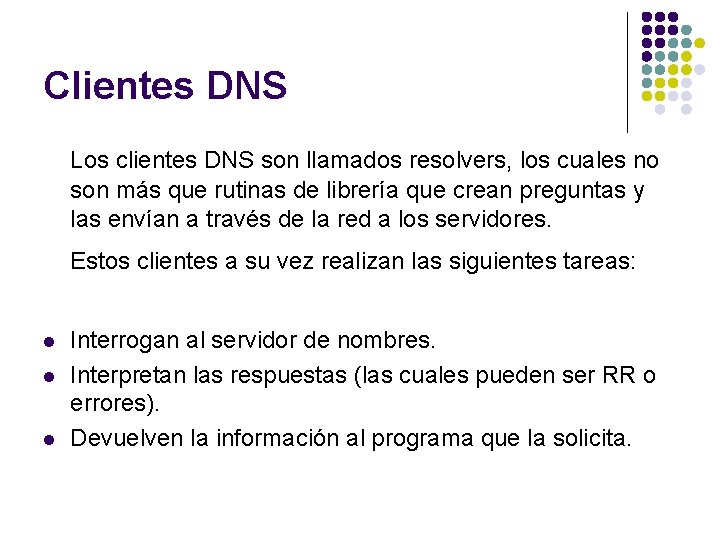 Clientes DNS Los clientes DNS son llamados resolvers, los cuales no son más que