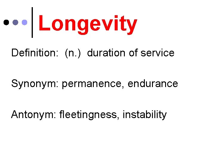 Longevity Definition: (n. ) duration of service Synonym: permanence, endurance Antonym: fleetingness, instability 