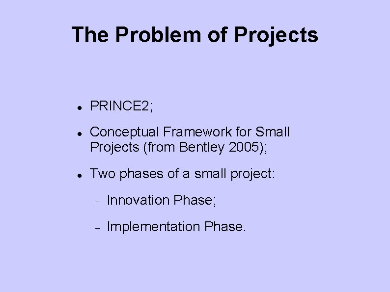 The Problem of Projects PRINCE 2; Conceptual Framework for Small Projects (from Bentley 2005);