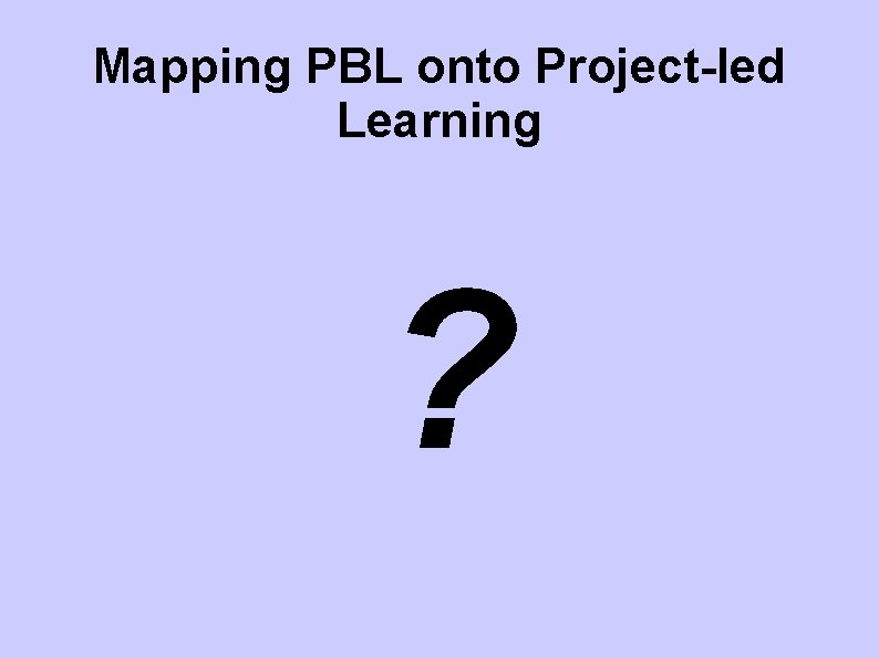 Mapping PBL onto Project-led Learning ? 