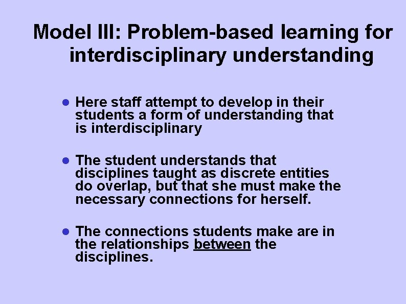 Model III: Problem-based learning for interdisciplinary understanding Here staff attempt to develop in their