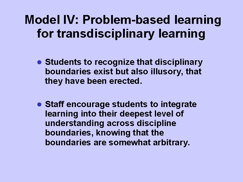 Model IV: Problem-based learning for transdisciplinary learning Students to recognize that disciplinary boundaries exist