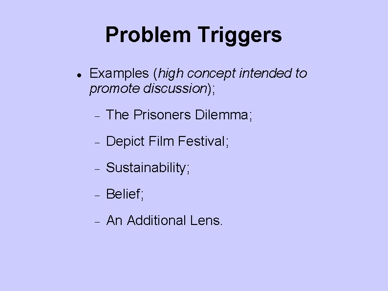 Problem Triggers Examples (high concept intended to promote discussion); The Prisoners Dilemma; Depict Film