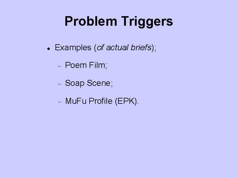 Problem Triggers Examples (of actual briefs); Poem Film; Soap Scene; Mu. Fu Profile (EPK).