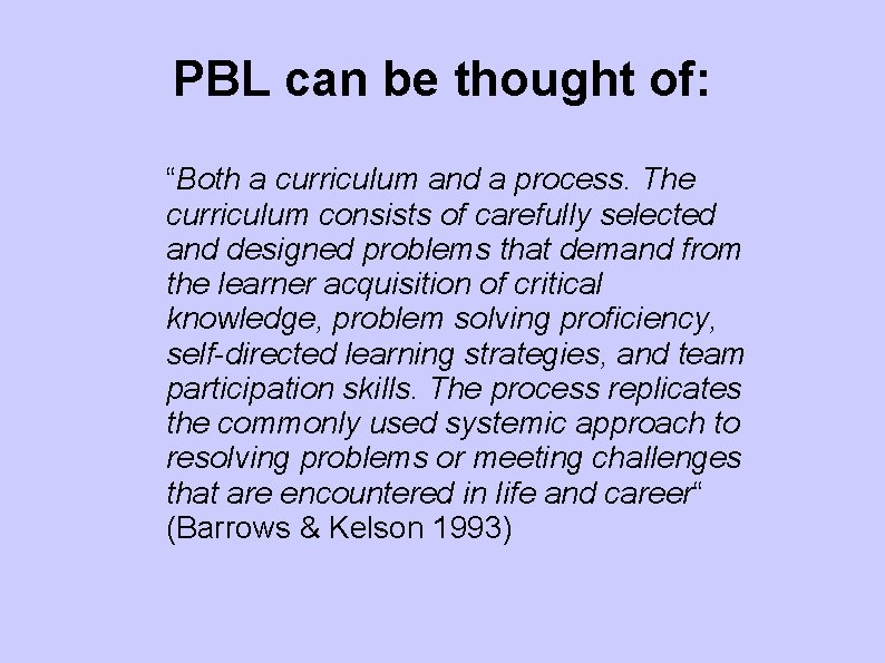 PBL can be thought of: “Both a curriculum and a process. The curriculum consists
