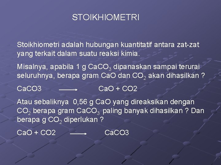STOIKHIOMETRI Stoikhiometri adalah hubungan kuantitatif antara zat-zat yang terkait dalam suatu reaksi kimia. Misalnya, STOIKHIOMETRI Stoikhiometri adalah hubungan kuantitatif antara zat-zat yang terkait dalam suatu reaksi kimia. Misalnya,