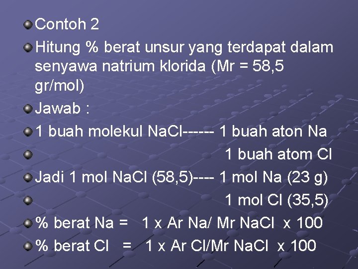 Contoh 2 Hitung % berat unsur yang terdapat dalam senyawa natrium klorida (Mr = Contoh 2 Hitung % berat unsur yang terdapat dalam senyawa natrium klorida (Mr =