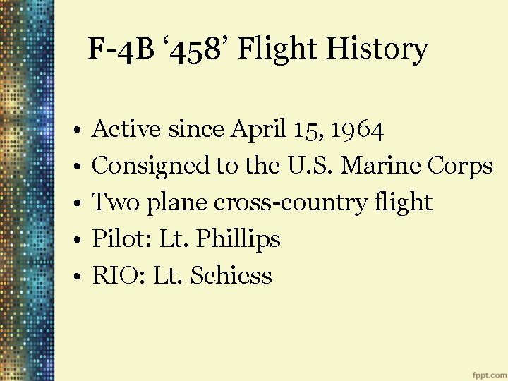  F-4 B ‘ 458’ Flight History • • • Active since April 15,