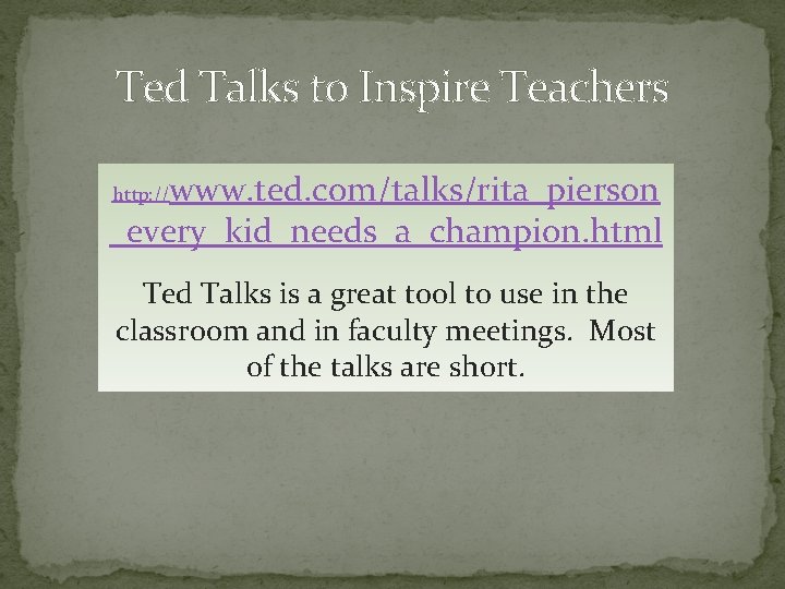 Ted Talks to Inspire Teachers www. ted. com/talks/rita_pierson _every_kid_needs_a_champion. html http: // Ted Talks
