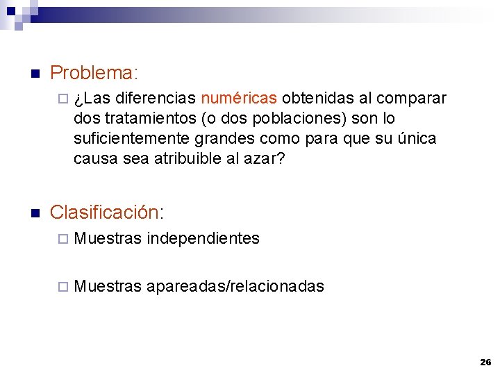 n Problema: ¨ n ¿Las diferencias numéricas obtenidas al comparar dos tratamientos (o dos