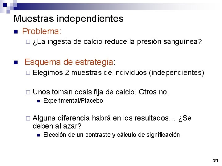 Muestras independientes n Problema: ¨ n ¿La ingesta de calcio reduce la presión sanguínea?