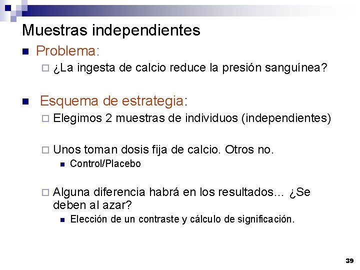 Muestras independientes n Problema: ¨ n ¿La ingesta de calcio reduce la presión sanguínea?