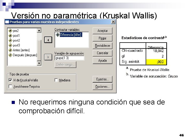 Versión no paramétrica (Kruskal Wallis) n No requerimos ninguna condición que sea de comprobación