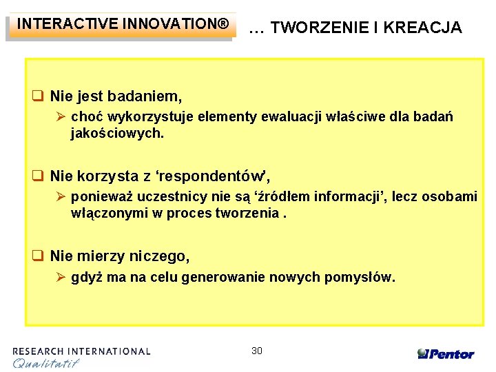 INTERACTIVE INNOVATION® … TWORZENIE I KREACJA q Nie jest badaniem, Ø choć wykorzystuje elementy