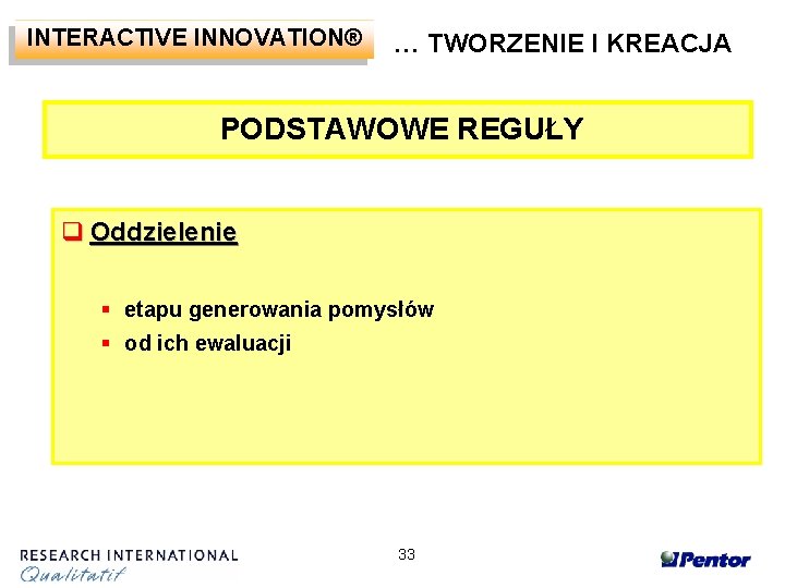 INTERACTIVE INNOVATION® … TWORZENIE I KREACJA PODSTAWOWE REGUŁY q Oddzielenie § etapu generowania pomysłów