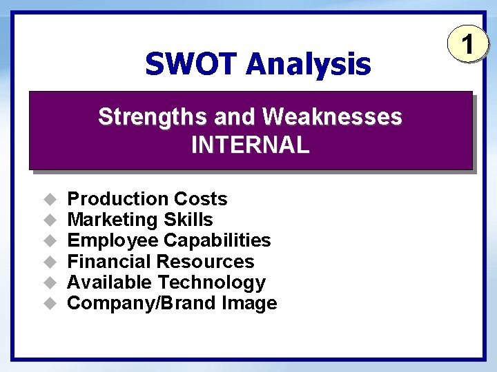SWOT Analysis Strengths and Weaknesses INTERNAL u u u Production Costs Marketing Skills Employee
