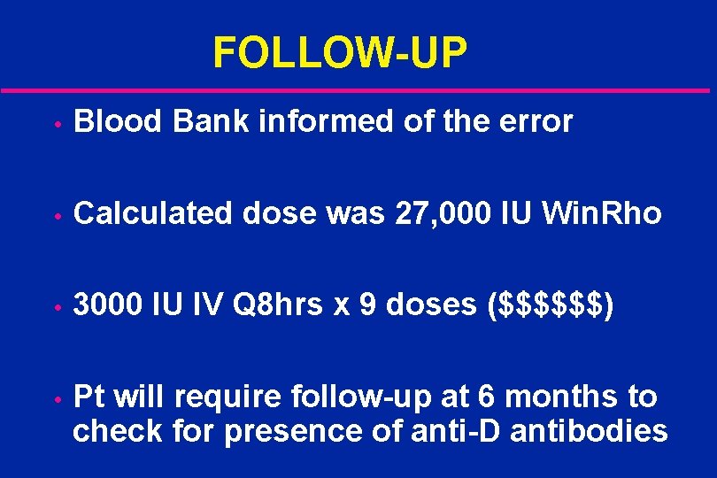FOLLOW-UP • Blood Bank informed of the error • Calculated dose was 27, 000
