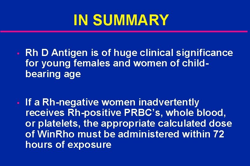 IN SUMMARY • Rh D Antigen is of huge clinical significance for young females