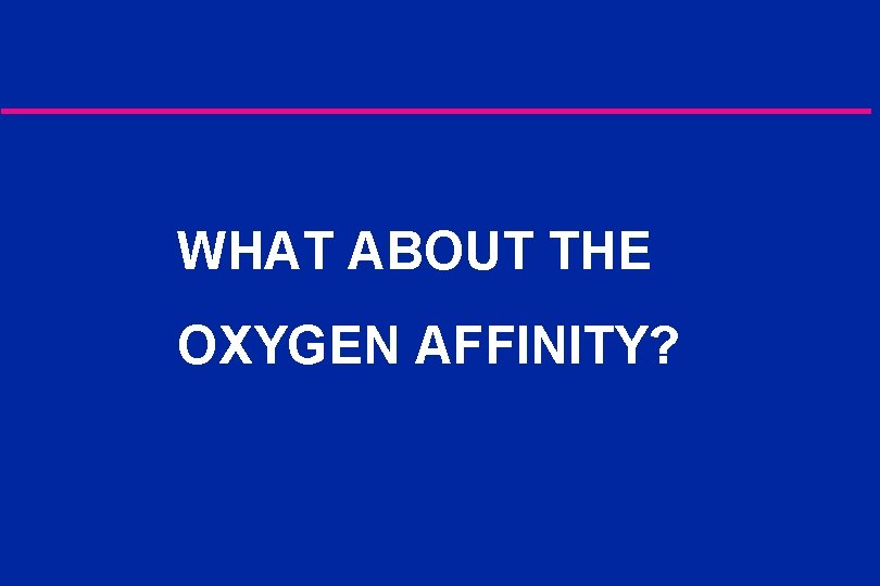 WHAT ABOUT THE OXYGEN AFFINITY? 