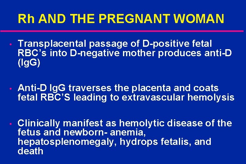 Rh AND THE PREGNANT WOMAN • Transplacental passage of D-positive fetal RBC’s into D-negative