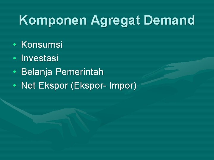 Komponen Agregat Demand • • Konsumsi Investasi Belanja Pemerintah Net Ekspor (Ekspor- Impor) 