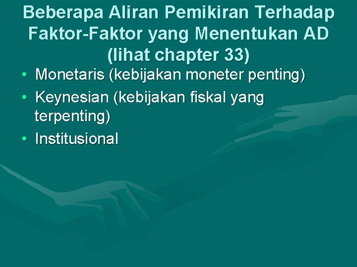 Beberapa Aliran Pemikiran Terhadap Faktor-Faktor yang Menentukan AD (lihat chapter 33) • Monetaris (kebijakan