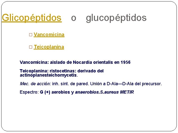 Glicopéptidos o glucopéptidos � Vancomicina � Teicoplanina Vancomicina: aislado de Nocardia orientalis en 1956