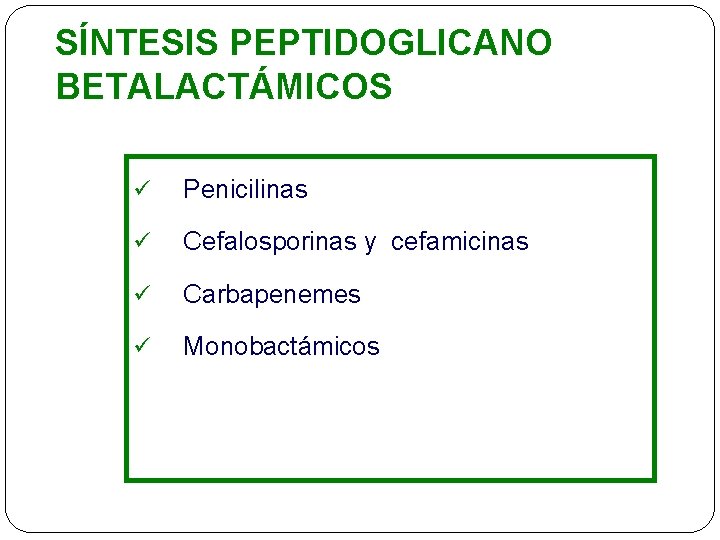 SÍNTESIS PEPTIDOGLICANO BETALACTÁMICOS ü Penicilinas ü Cefalosporinas y cefamicinas ü Carbapenemes ü Monobactámicos 