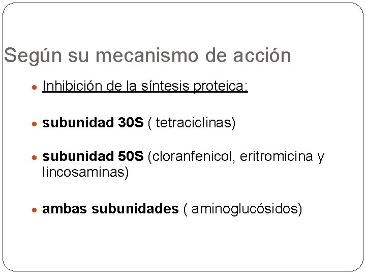 Según su mecanismo de acción Inhibición de la síntesis proteica: subunidad 30 S (