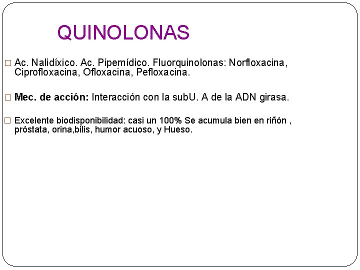 QUINOLONAS � Ac. Nalidíxico. Ac. Pipemídico. Fluorquinolonas: Norfloxacina, Ciprofloxacina, Ofloxacina, Pefloxacina. � Mec. de