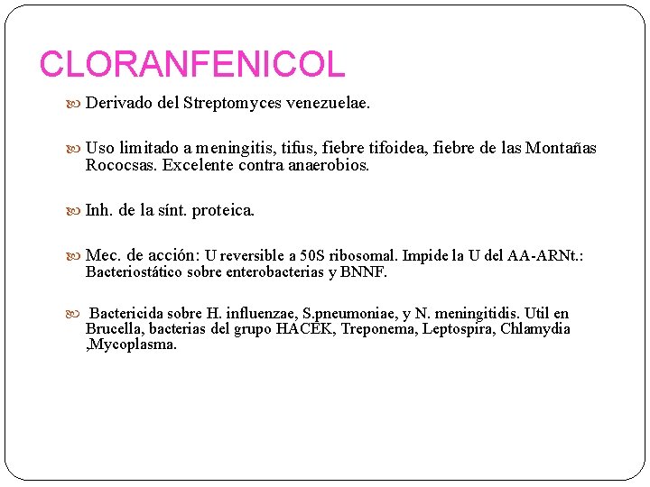 CLORANFENICOL Derivado del Streptomyces venezuelae. Uso limitado a meningitis, tifus, fiebre tifoidea, fiebre de