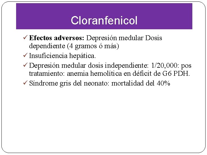 Cloranfenicol ü Efectos adversos: Depresión medular Dosis dependiente (4 gramos ó más) ü Insuficiencia