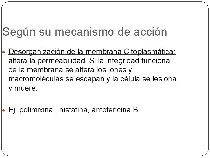 Según su mecanismo de acción Desorganización de la membrana Citoplasmática: altera la permeabilidad. Si