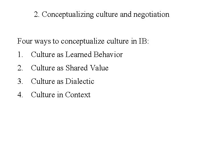 2. Conceptualizing culture and negotiation Four ways to conceptualize culture in IB: 1. Culture
