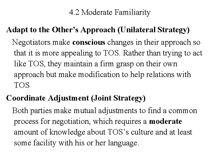 4. 2 Moderate Familiarity Adapt to the Other’s Approach (Unilateral Strategy) Negotiators make conscious